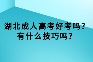 湖北成人高考好考嗎？有什么技巧嗎？