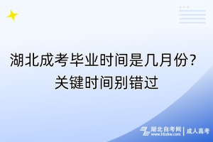 湖北成考畢業(yè)時(shí)間是幾月份？關(guān)鍵時(shí)間別錯(cuò)過(guò)