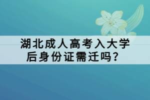 湖北成人高考入大學后身份證需遷嗎？