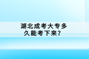 湖北成考大專多久能考下來(lái)？