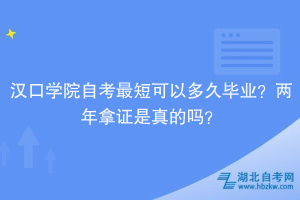 漢口學院自考最短可以多久畢業(yè)？兩年拿證是真的嗎？