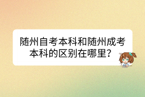 隨州自考本科和隨州成考本科的區(qū)別在哪里？