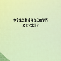 中專生應(yīng)該怎樣提升自己的學(xué)歷和文化水平?