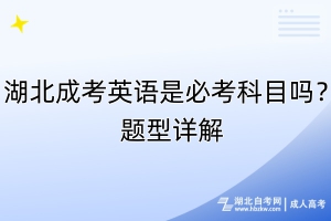湖北成考英語(yǔ)是必考科目嗎？題型詳解