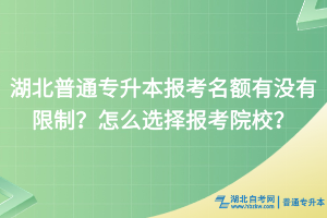 湖北普通專升本報考名額有沒有限制？怎么選擇報考院校？