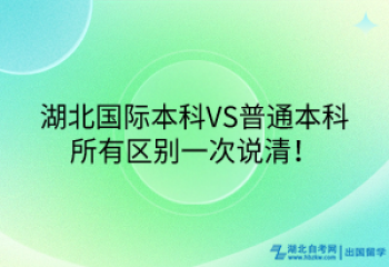 湖北國(guó)際本科VS普通本科，所有區(qū)別一次說(shuō)清！