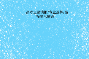 高考志愿填報(bào)？專(zhuān)業(yè)選擇？