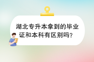 湖北專升本拿到的畢業(yè)證和本科有區(qū)別嗎？
