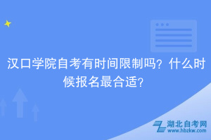 漢口學院自考有時間限制嗎？什么時候報名最合適？