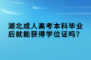 湖北成人高考本科畢業(yè)后就能獲得學位證嗎？