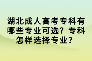 湖北成人高考專科有哪些專業(yè)可選？?？圃鯓舆x擇專業(yè)？
