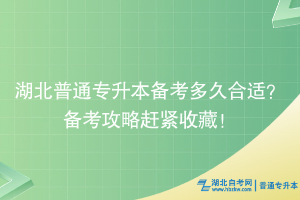 湖北普通專升本備考多久合適？備考攻略趕緊收藏！