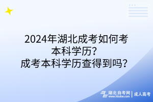 2024年湖北成考如何考本科學(xué)歷？成考本科學(xué)歷查得到嗎？