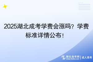 2025湖北成考學(xué)費(fèi)會漲嗎？學(xué)費(fèi)標(biāo)準(zhǔn)詳情公布！