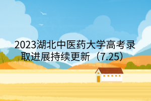 2023湖北中醫(yī)藥大學(xué)高考錄取進展持續(xù)更新（7.25）