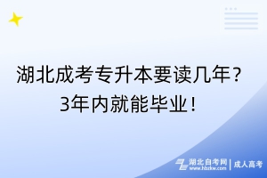 湖北成考專升本要讀幾年？3年內(nèi)就能畢業(yè)！