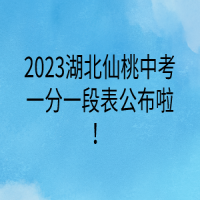 2023湖北仙桃中考一分一段表公布啦！