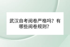 武漢自考閱卷嚴(yán)格嗎？有哪些閱卷規(guī)則？