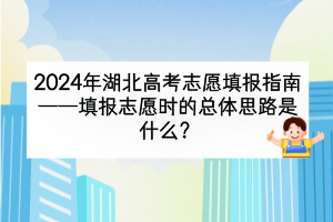 2024年湖北高考填報(bào)志愿時(shí)的總體思路是什么？