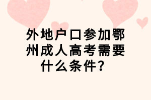 外地戶口參加鄂州成人高考需要什么條件？