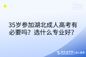 35歲參加湖北成人高考有必要嗎？選什么專業(yè)好？