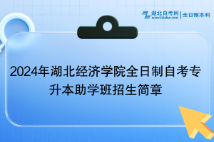 2024年湖北經(jīng)濟學院全日制自考專升本助學班招生簡章