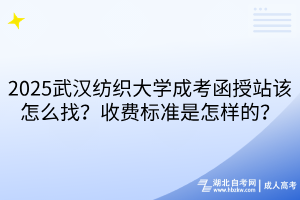 2025武漢紡織大學(xué)成考函授站該怎么找？收費標(biāo)準(zhǔn)是怎樣的？