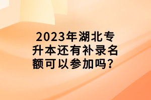 2023年湖北專升本還有補錄名額可以參加嗎？