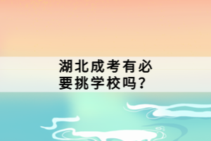 湖北成考有必要挑學(xué)校嗎？