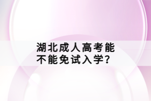 湖北成人高考能不能免試入學？