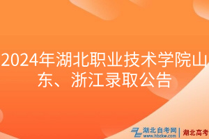 2024年湖北職業(yè)技術(shù)學(xué)院山東、浙江錄取公告