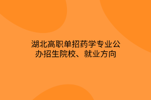湖北高職單招藥學(xué)專業(yè)公辦招生院校、就業(yè)方向