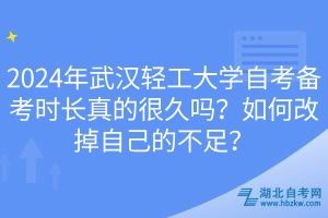 2024年武漢輕工大學(xué)自考備考時長真的很久嗎？如何改掉自己的不足？