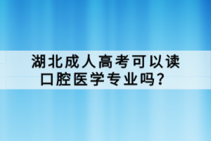 湖北成人高考可以讀口腔醫(yī)學(xué)專(zhuān)業(yè)嗎？