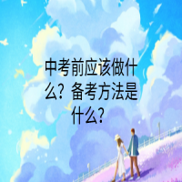 中考前應(yīng)該做什么？備考方法是什么？