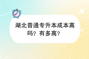 湖北普通專升本成本高嗎？有多高？