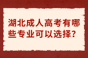 湖北成人高考有哪些專業(yè)可以選擇？