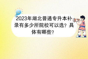 2023年湖北普通專升本補(bǔ)錄有多少所院?？梢赃x？具體有哪些？
