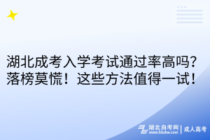 湖北成考入學(xué)考試通過(guò)率高嗎？落榜莫慌！這些方法值得一試！