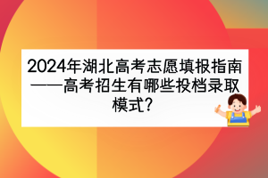 2024年湖北高考招生有哪些投檔錄取模式？