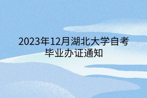 2023年12月湖北大學自考畢業(yè)辦證通知