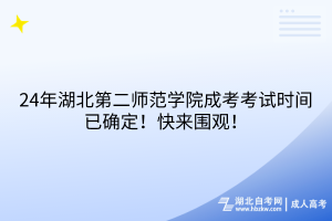 24年湖北第二師范學(xué)院成考考試時間已確定！快來圍觀！