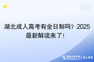 湖北成人高考有全日制嗎？2025最新解讀來了！