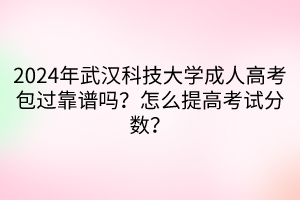 2024年武漢科技大學(xué)成人高考包過靠譜嗎？怎么提高考試分?jǐn)?shù)？