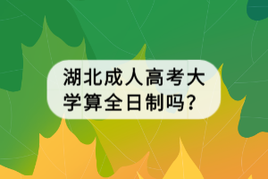 湖北成人高考大學(xué)算全日制嗎？