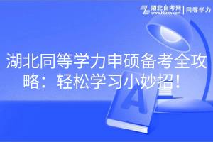 湖北同等學(xué)力申碩備考全攻略：輕松學(xué)習(xí)小妙招！