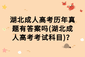 湖北成人高考?xì)v年真題有答案嗎(湖北成人高考考試科目)？