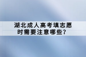 湖北成人高考填志愿時(shí)需要注意哪些？