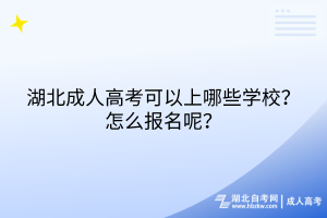 湖北成人高考可以上哪些學(xué)校？怎么報(bào)名呢？