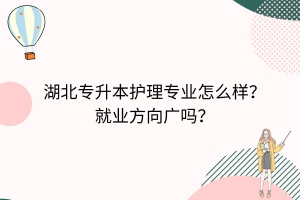 湖北專升本護理專業(yè)怎么樣？就業(yè)方向廣嗎？